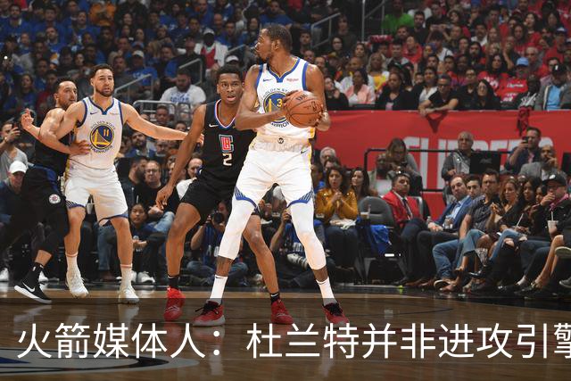 火箭媒体人：杜兰特并非进攻引擎 而申京具备成为争冠核心潜力